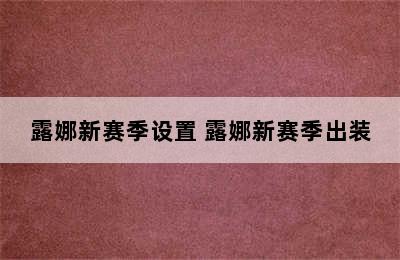 露娜新赛季设置 露娜新赛季出装